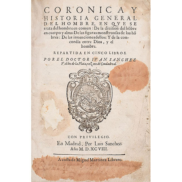 IVÁN SÁNCHEZ VALDÉS DE LA PLATA.   "CORONICA Y HISTORIA GENERAL DEL HOMBRE, en que se trata del hombre en común: de la división del hombre en cuerpo y alma: de las figuras monstruosas de los hombres..." M.: Luis Sánchez, 1598.